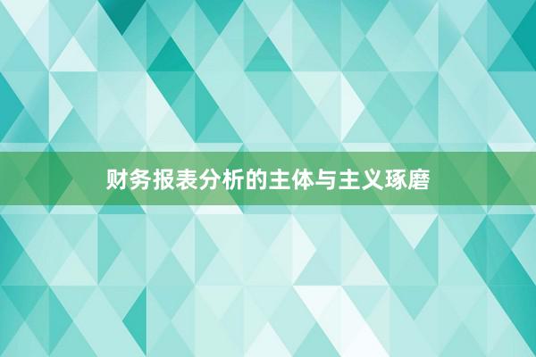财务报表分析的主体与主义琢磨