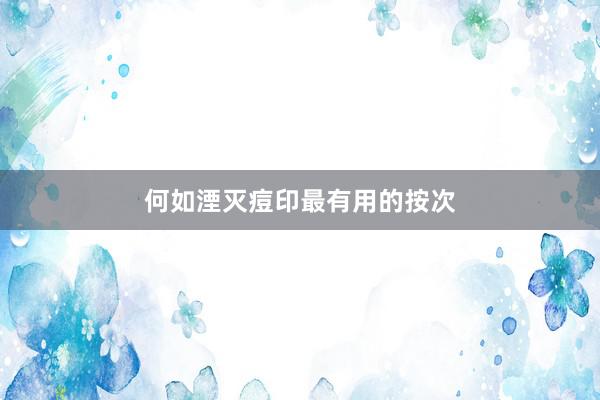 何如湮灭痘印最有用的按次